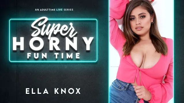 Ella Knox - Super Horny Fun Time
