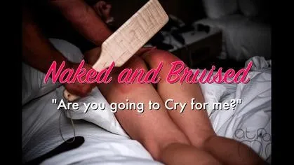 Naked and Bruised- Are You Going to Cry for Me?